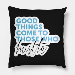 Good Things Come To Those Who Hustle Text Art Pillow