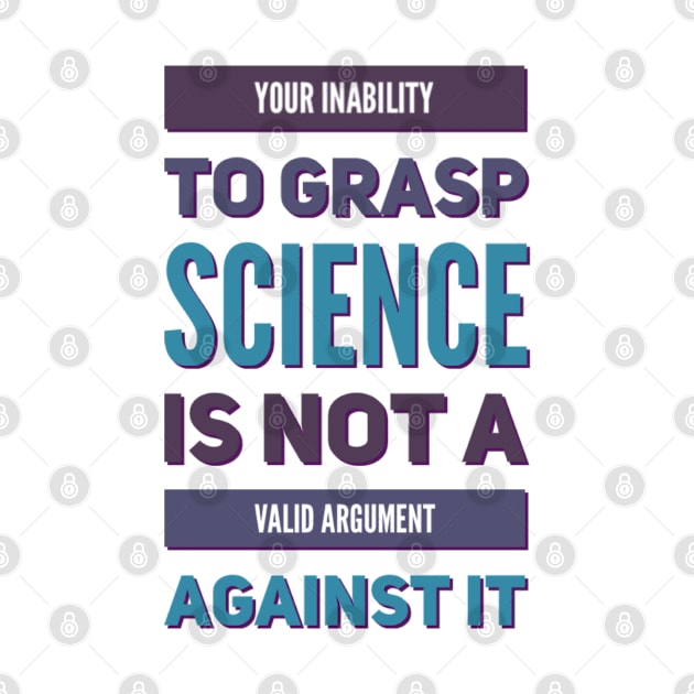Your inability to grasp science is not a valid argument against it by BoogieCreates