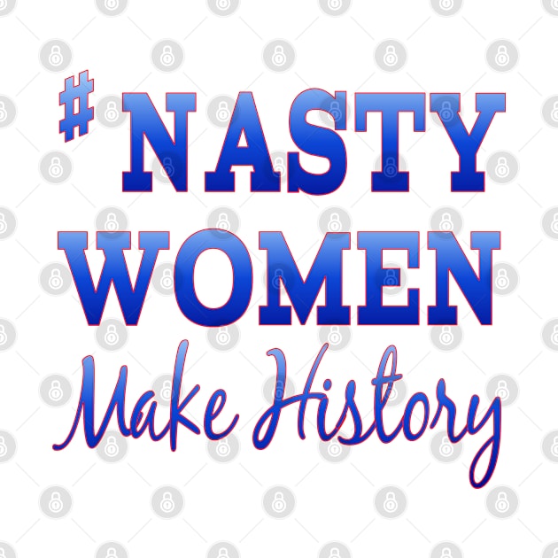 #NastyWomen Make History by Jan4insight TeeStore