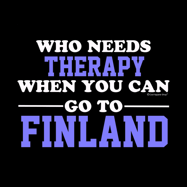 Who Needs Therapy When You Can Go To Finland by CoolApparelShop