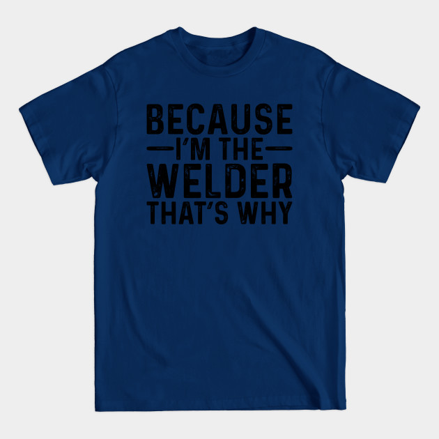 Discover Because I'M The Welder That's Why - Profession - T-Shirt