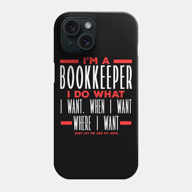 I’m a Bookkeeper I Do What I Want, When I Want, Where I Want. Just Let Me Ask My Wife Phone Case by DancingDolphinCrafts