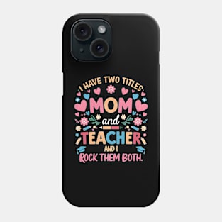 i have tow titles mom and teacher and i rock them both Phone Case