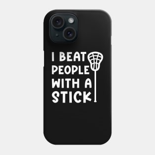 I Beat People With A Stick Lacrosse Sport Funny Phone Case