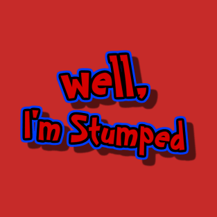 well, I'm Stumped T-Shirt