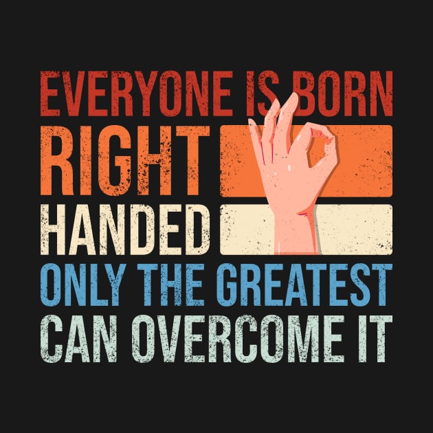 Everyone is born right handed only the greatest can overcome it by Rishirt