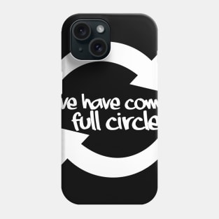 We have come full circle Phone Case