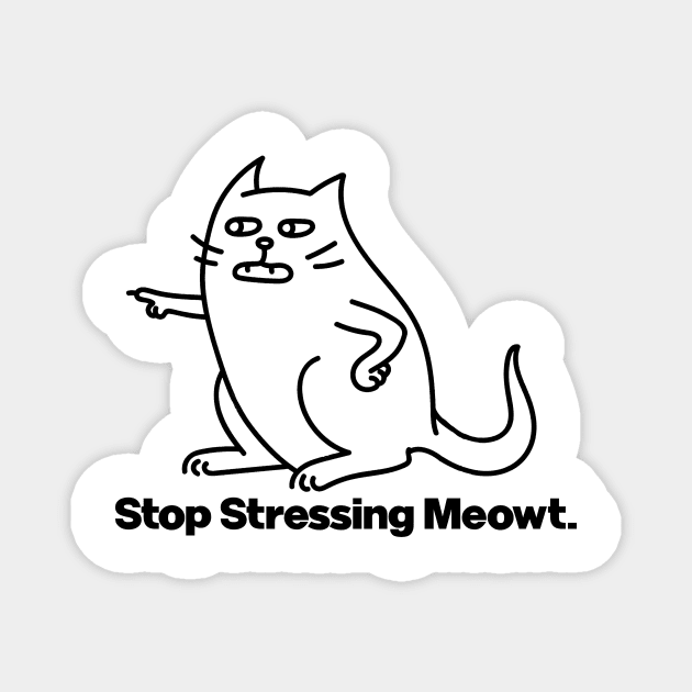 Stop Stressing Me Out Cat Meowt Magnet by Wearing Silly