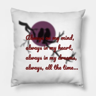 Always on my mind, always in my heart, always in my dreams, always, all the time... Pillow