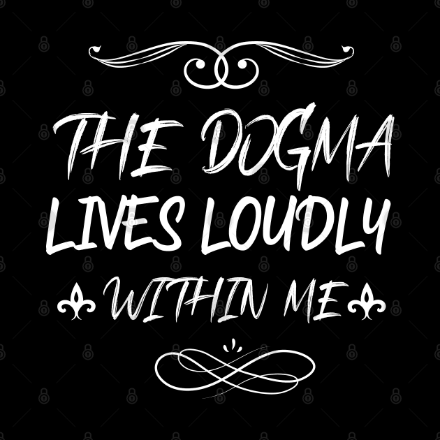 the dogma lives loudly within me by PhiloArt