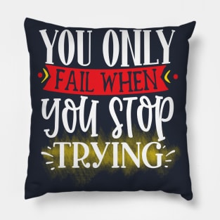 You only fail when you stop trying Pillow