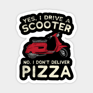 Yes, I Drive A Scooter - No, I Don't Deliver Pizza Magnet