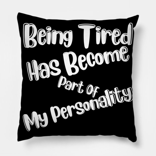 Being Tired Has Become Part Of My Personality. Sarcastic Mom Life Quote. Pillow by That Cheeky Tee