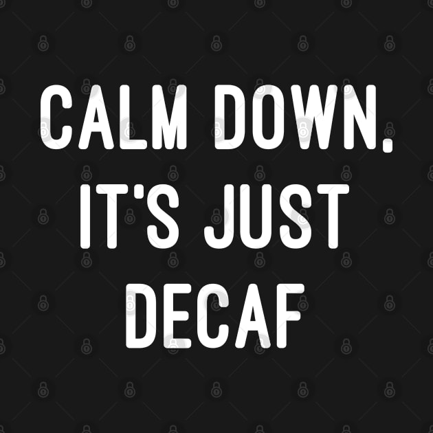 Calm Down, It's Just Decaf by Flippin' Sweet Gear