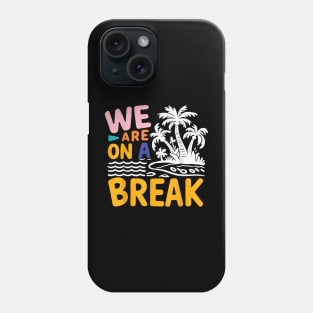 We Are On A Break summer vacation , quotes Phone Case