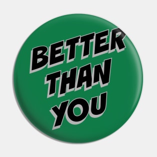 BETTER THAN YOU! Pin