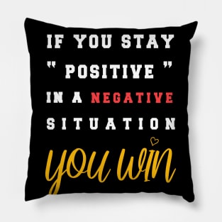 If You Stay Positive In A Negative Situation You Win T-Shirt Pillow