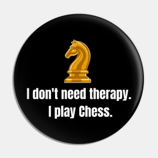 I don't need therapy: I play Chess. Pin