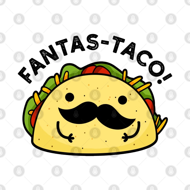 Fantas-taco Cute Fantastic Taco Pun by punnybone