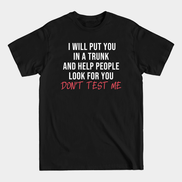 Discover Funny I Will Put You In A Trunk And Help People Look For You - Funny I Will Put You In A Trunk And Hel - T-Shirt