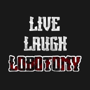 Live, Laugh, Lobotomy T-Shirt