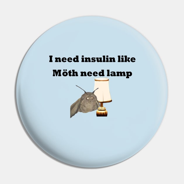I Need Insulin Like Moth Need Lamp Pin by CatGirl101