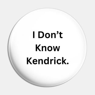 I Don’t Know Kendrick. Pin