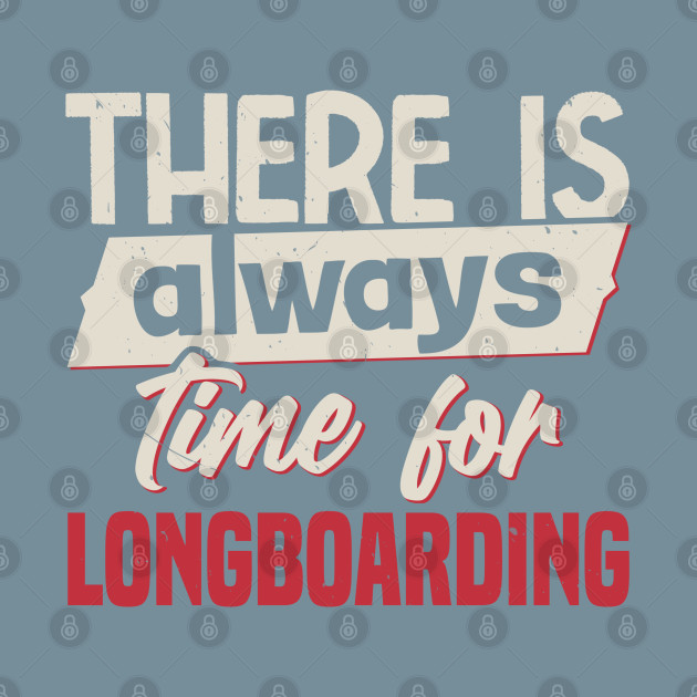 Disover There Is Always Time For Longboarding - Longboarding - T-Shirt