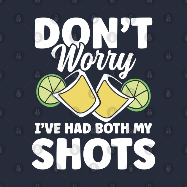 Don't Worry I've Had Both My Shots Tequila by AngelBeez29