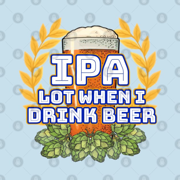 IPA lot when I drink beer by ILLannoyed 