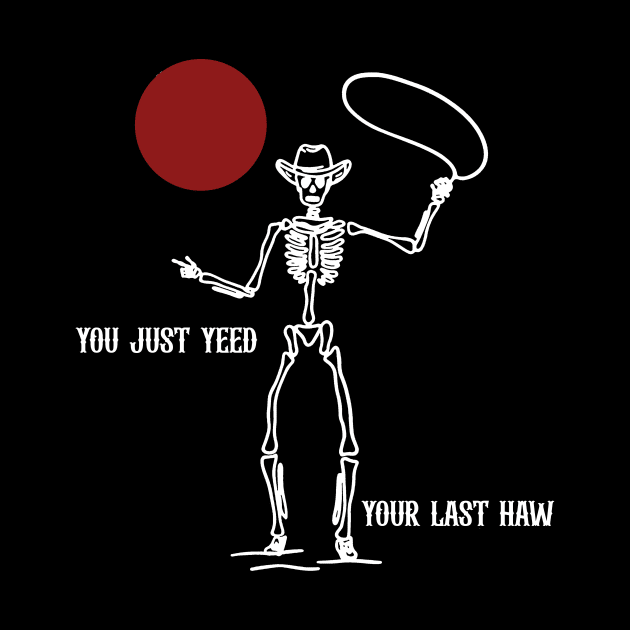 Country T shirt, You Just Yeed Your Last Haw, Howdy Tee, Skeleton Shirt, Country Shirt, Rodeo Tee, Country Tee, Yall by ILOVEY2K