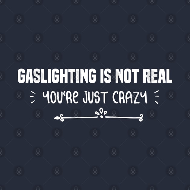 funny GASLIGHTING IS NOT REAL YOU'RE JUST CRAZY by Duodesign