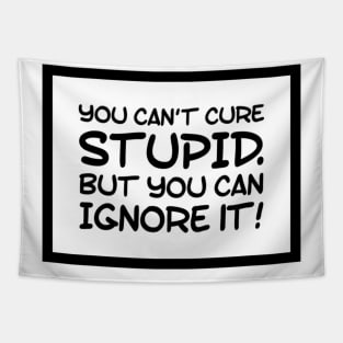 You can't cure stupid, but you can ignore it! Idiots are Everywhere! Tapestry