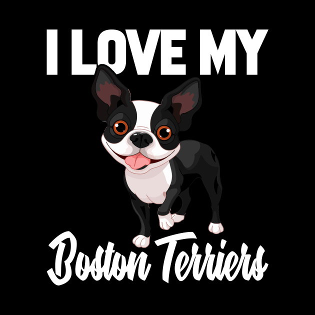 I Love My Boston Terriers by williamarmin