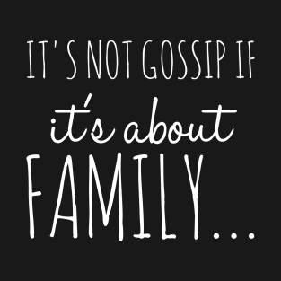 It's Not Gossip If It's About Family Funny Family Shirt T-Shirt