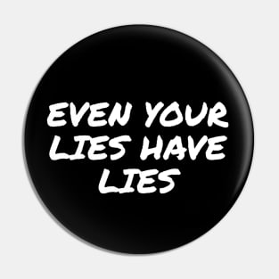 Even Your Lies Have Lies Pin