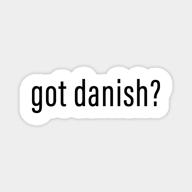 Got Danish? Magnet by DubyaTee