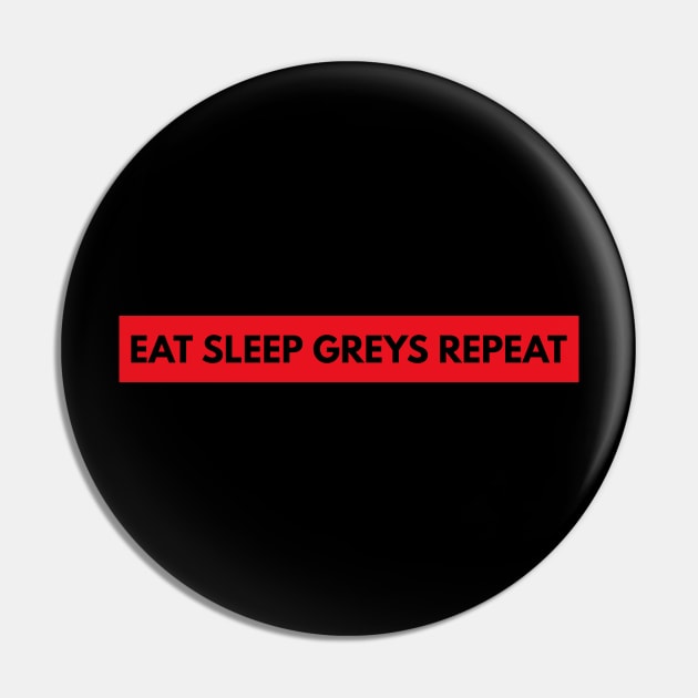 Eat Sleep Greys Repeat Pin by BloodLine