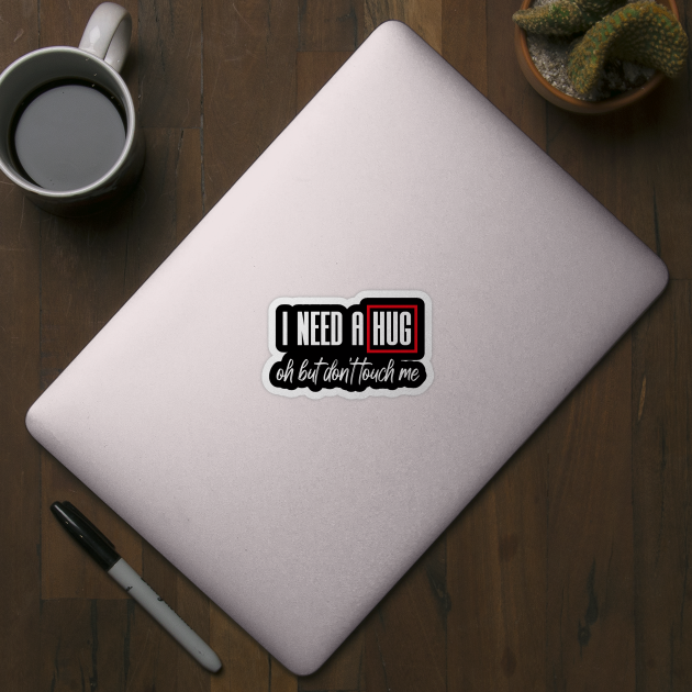 I Need A Hug Oh But Don T Touch Me Funny Quote Meme I Need A Hug But Dont Touch Me Sticker Teepublic
