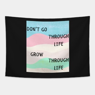 Don't go through life grow through life Tapestry