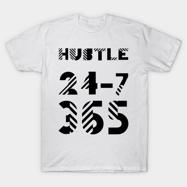 Hustle 24 7 365 On White Hustle T Shirt Teepublic