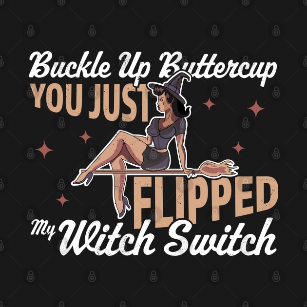 Buckle Up Buttercup You Just Flipped My Witch Switch by OrangeMonkeyArt