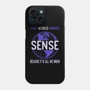 Our world makes sense because it is all we know Phone Case