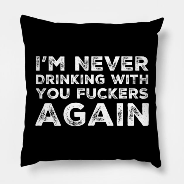 I'm never drinking with you fuckers again. A great design for those who's friends lead them astray and are a bad influence. Pillow by That Cheeky Tee