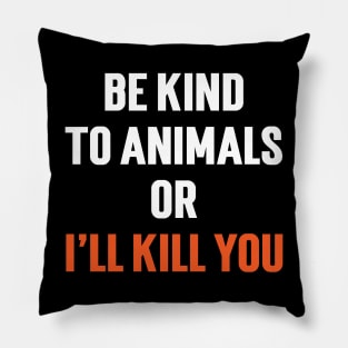 Be Kind To Animals or I'll kill you v6 Pillow