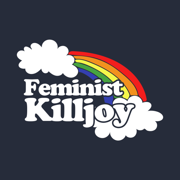Feminist killjoy Feminist Killjoy TShirt TeePublic