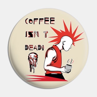 Coffee Isn't Dead Pin