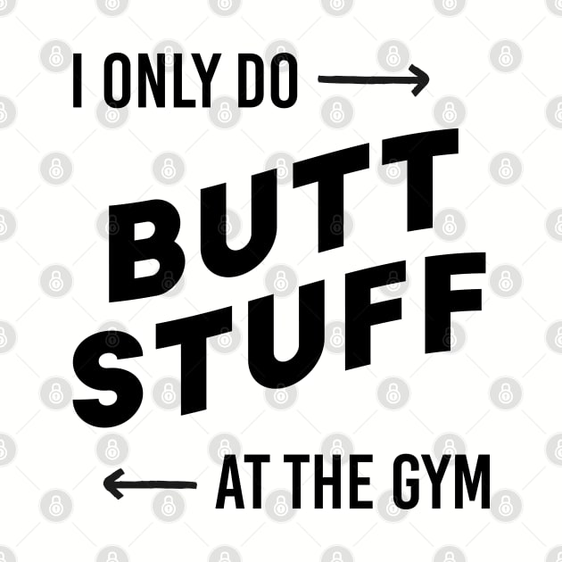 I only do Butt Stuff at the GYM by Inspire Creativity