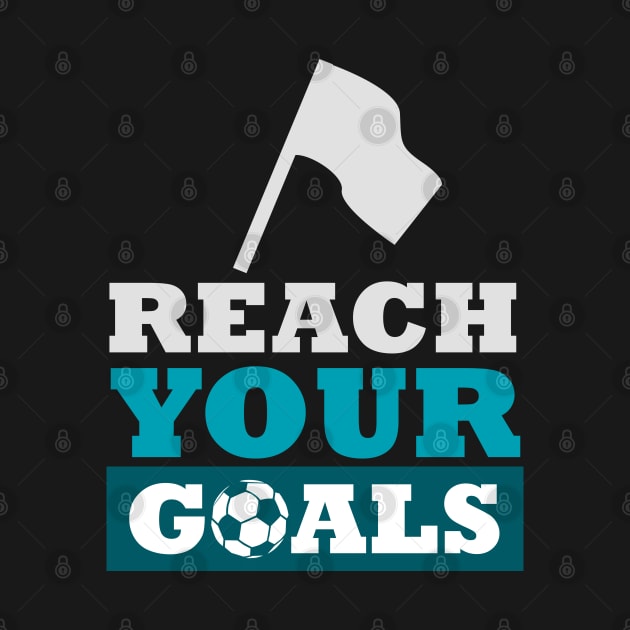 Reach Your Goals - Soccer by D3Apparels