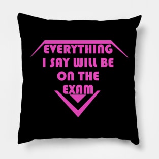 Everything I Say Will Be On The Exam For Girl Pillow